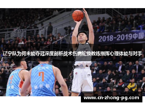 辽宁队为何未能夺冠深度剖析战术伤病轮换教练指挥心理体能与对手