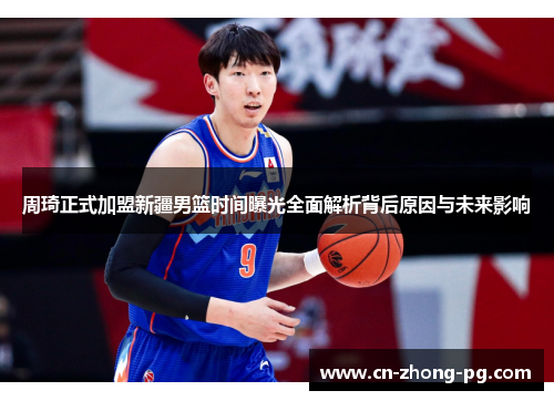 周琦正式加盟新疆男篮时间曝光全面解析背后原因与未来影响 周琦正式加盟新疆男篮时间曝光全面解析背后原因与未来影响