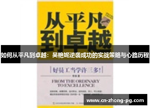 如何从平凡到卓越:吴艳妮逆袭成功的实战策略与心路历程 如何从平凡到卓越:吴艳妮逆袭成功的实战策略与心路历程