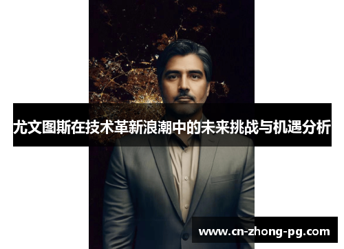 尤文图斯在技术革新浪潮中的未来挑战与机遇分析 尤文图斯在技术革新浪潮中的未来挑战与机遇分析