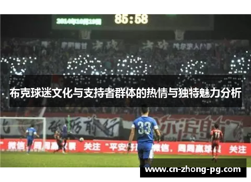 布克球迷文化与支持者群体的热情与独特魅力分析 布克球迷文化与支持者群体的热情与独特魅力分析