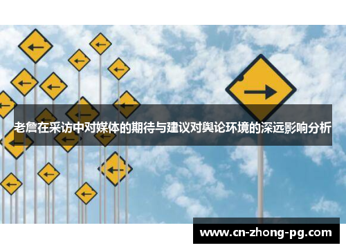 老詹在采访中对媒体的期待与建议对舆论环境的深远影响分析