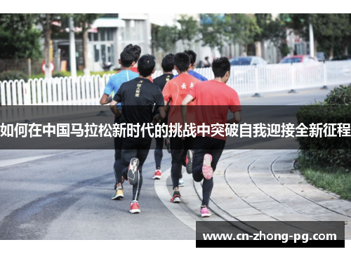 如何在中国马拉松新时代的挑战中突破自我迎接全新征程